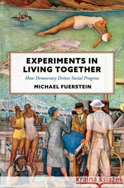 Experiments in Living Together: How Democracy Drives Social Progress Michael (Professor of Philosophy, Professor of Philosophy, Saint Olaf College) Fuerstein 9780197784280 Oxford University Press Inc