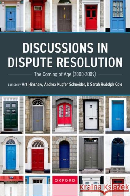 Discussions in Dispute Resolution: The Coming of Age (2000-2009) Art Hinshaw Andrea Kupfer Schneider Sarah Rudolph Cole 9780197784518 Oxford University Press