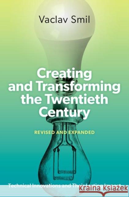 Creating and Transforming the Twentieth Century, Revised and Expanded Vaclav (Distinguished Professor Emeritus, Distinguished Professor Emeritus, University of Manitoba) Smil 9780197784648 Oxford University Press Inc