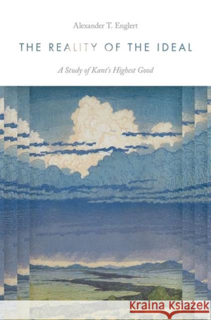 The Reality of the Ideal: A Study of Kant's Highest Good Alexander T. (Assistant Professor of Philosophy, Assistant Professor of Philosophy, Richmond University) Englert 9780197785997