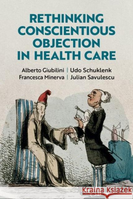 Rethinking Conscientious Objection in Healthcare Alberto (Senior Research Fellow, Senior Research Fellow, University of Oxford) Giubilini 9780197786536