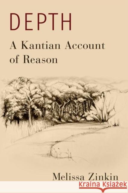 Depth: A Kantian Account of Reason Melissa Zinkin 9780197786802 Oxford University Press, USA