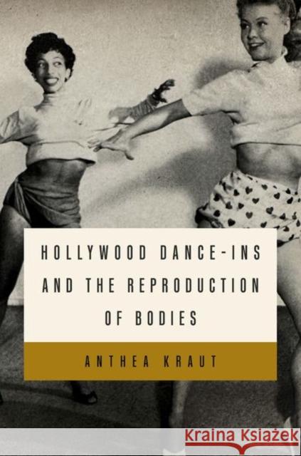 Hollywood Dance-ins and the Reproduction of Bodies Anthea (Professor of Dance, Professor of Dance, UC Riverside) Kraut 9780197789667 Oxford University Press