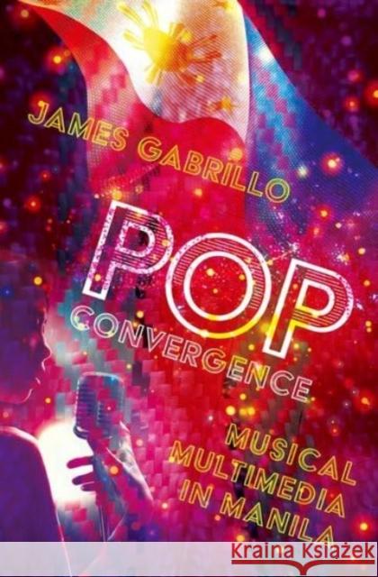 Pop Convergence: Musical Multimedia in Manila James Gabrillo 9780197790212 Oxford University Press, USA