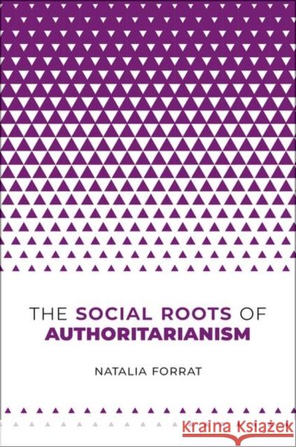 The Social Roots of Authoritarianism Natalia (Lecturer in the Center for Russian, East European, and Eurasian studies, Lecturer in the Center for Russian, Ea 9780197790359 Oxford University Press Inc