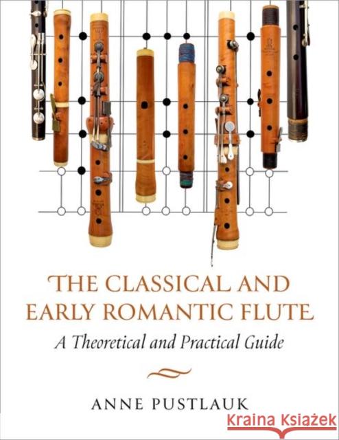 The Classical and Early Romantic Flute: A Theoretical and Practical Guide Anne (Flutist, Research Fellow, and Instructor, Flutist, Research Fellow, and Instructor, Royal Conservatoire Antwerp) P 9780197790915 Oxford University Press