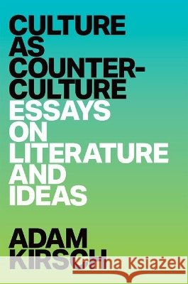 Culture as Counterculture Adam (Editor, Editor, Wall Street Journal's weekend Review section) Kirsch 9780197792087