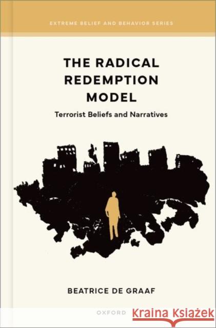 The Radical Redemption Model: Terrorist Beliefs and Narratives Beatrice (Distinguished Professor and Chair in the History of International Relations, Distinguished Professor and Chair 9780197792469 Oxford University Press Inc