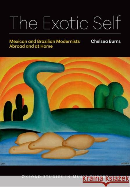 The Exotic Self: Mexican and Brazilian Modernists Abroad and at Home Chelsea (Assistant Professor of Music Theory, Butler School of Music, Assistant Professor of Music Theory, Butler School 9780197792865 Oxford University Press