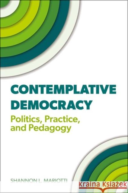 Contemplative Democracy: Politics, Practice, and Pedagogy Shannon L. (Professor of Political Science, Professor of Political Science, Trinity University) Mariotti 9780197795583