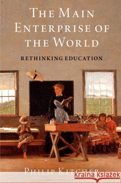 The Main Enterprise of the World: Rethinking Education Philip (John Dewey Professor Emeritus of Philosophy, John Dewey Professor Emeritus of Philosophy, Columbia University) K 9780197799338