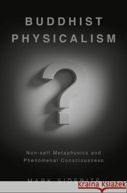 Buddhist Physicalism?: Non-self Metaphysics and Phenomenal Consciousness Mark (Professor Emeritus, Department of Philosophy, Professor Emeritus, Department of Philosophy, Illinois State Univers 9780197799666 Oxford University Press Inc