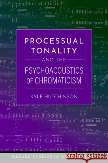 Processual Tonality and the Psychoacoustics of Chromaticism Kyle (Visiting Assistant Professor of Music, Visiting Assistant Professor of Music, Colgate University) Hutchinson 9780197800270