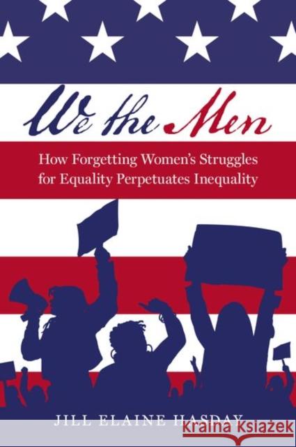 We the Men: How Forgetting Women's Struggles for Equality Perpetuates Inequality Jill Elaine (Distinguished McKnight University Professor and Centennial Professor of Law, Distinguished McKnight Univers 9780197800805 Oxford University Press Inc