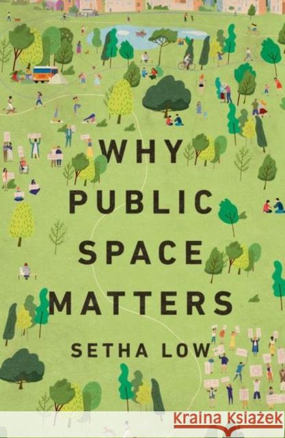 Why Public Space Matters Setha (Distinguished Professor of Anthropology, Distinguished Professor of Anthropology, CUNY Graduate Center) Low 9780197800898 Oxford University Press Inc