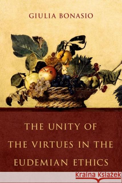 The Unity of the Virtues in the Eudemian Ethics Giulia (Assistant Professor in Classics (Ancient Philosophy), Department of Classics and Ancient History, Assistant Prof 9780197801307
