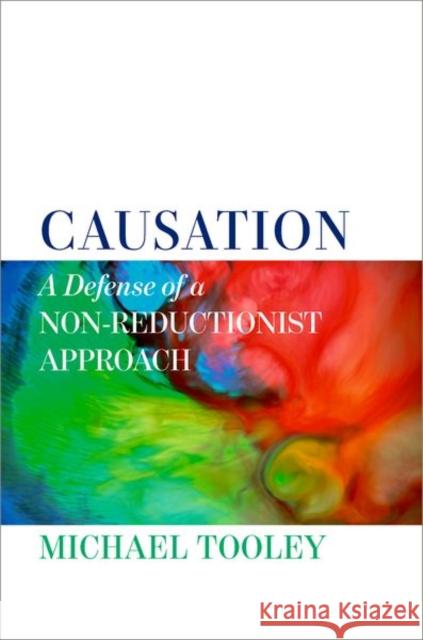 Causation: A Defense of a Non-Reductionist Approach Michael (College Professor of Distinction; Emeritus Professor of Philosophy, College Professor of Distinction; Emeritus 9780197801611 Oxford University Press