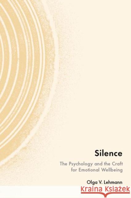 Silence: The Psychology and the Craft for Emotional Wellbeing Olga V. (Associate Professor of Psychology, Associate Professor of Psychology, University of Stavanger) Lehmann 9780197802748