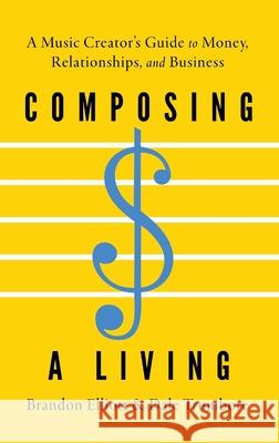 Composing a Living: A Music Creator's Guide to Money, Relationships, and Business Dale (Composer & Writer, Composer & Writer) Trumbore 9780197803462 Oxford University Press