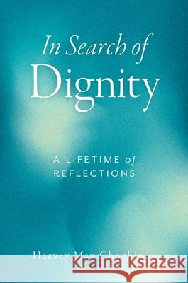 In Search of Dignity: A Lifetime of Reflections Harvey Max Chochinov 9780197805114 Oxford University Press