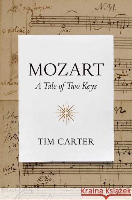 Mozart: A Tale of Two Keys Tim (Distinguished Professor of Music Emeritus, Distinguished Professor of Music Emeritus, University of North Carolina, 9780197806333 Oxford University Press