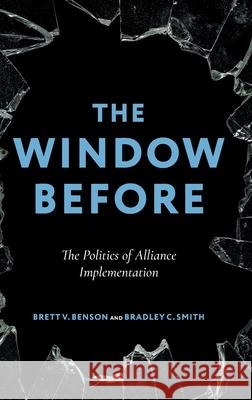 The Window Before: The Politics of Alliance Implementation Brett V. Benson Bradley C. Smith 9780197806722