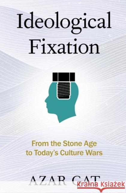 Ideological Fixation: From the Stone Age to Today's Culture Wars Azar (Ezer Weitzman Professor of National Security, Ezer Weitzman Professor of National Security, the School of Politica 9780197806821 Oxford University Press Inc