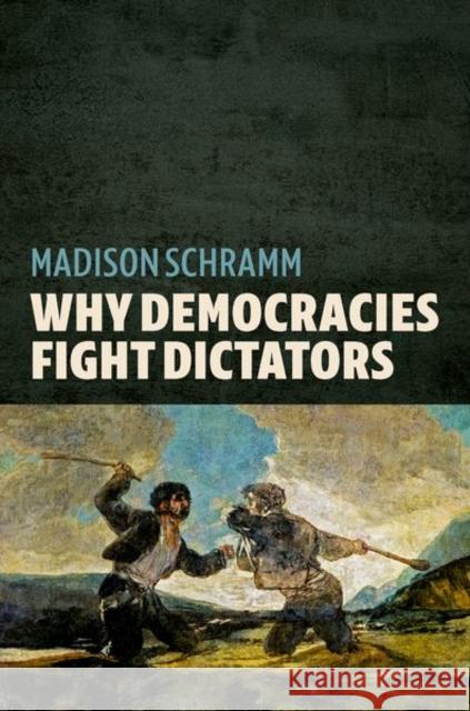 Why Democracies Fight Dictators Madison (Assistant Professor, Department of Political Science, Assistant Professor, Department of Political Science, Uni 9780197807453