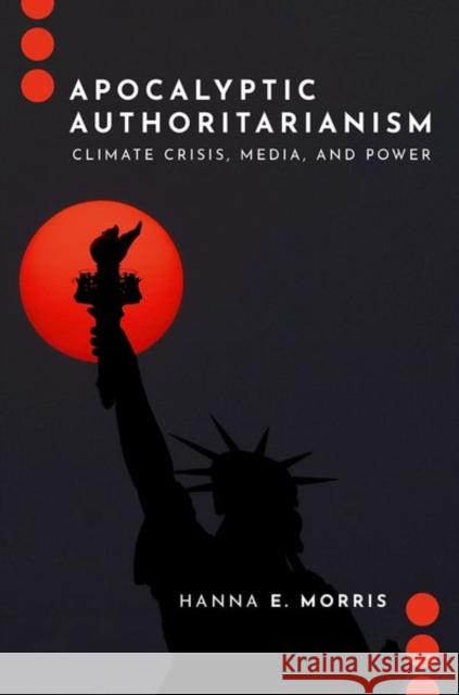 Apocalyptic Authoritarianism: Climate Crisis, Media, and Power Hanna E. (Assistant Professor, School of the Environment,, Assistant Professor, School of the Environment,, University o 9780197807675 Oxford University Press Inc