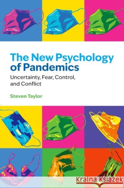 The New Psychology of Pandemics: Uncertainty, Fear, Control, and Conflict Steven (Professor of Psychology, Department of Psychiatry, Professor of Psychology, Department of Psychiatry, University 9780197810972