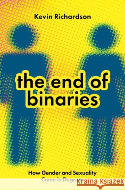 The End of Binaries: How Gender and Sexuality Come in Degrees Kevin (Associate Professor of Philosophy, Associate Professor of Philosophy, Duke University) Richardson 9780197812235