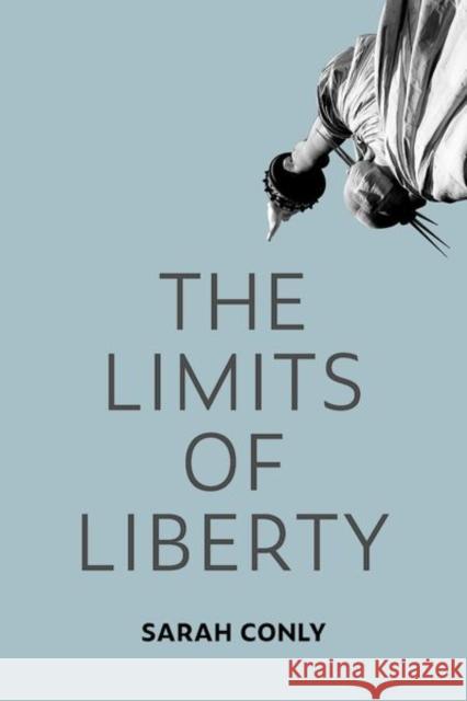 The Limits of Liberty Sarah (Professor Emerita of Philosophy, Professor Emerita of Philosophy, Bowdoin College) Conly 9780197812372 Oxford University Press Inc