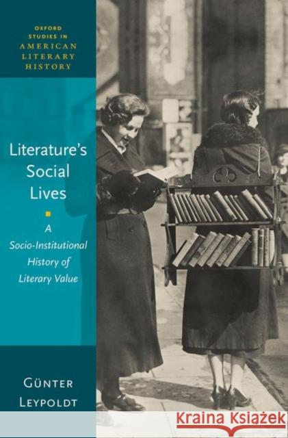 Literature's Social Lives: A Socio-Institutional History of Literary Value Gunter (Professor of American Studies, Professor of American Studies, University of Heidelberg) Leypoldt 9780197815113 Oxford University Press