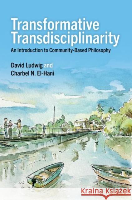 Transformative Transdisciplinarity: An Introduction to Community-Based Philosophy Charbel N. (Full Professor of History and Philosophy of Science (Institute of Biology), Full Professor of History and Ph 9780197815250 Oxford University Press