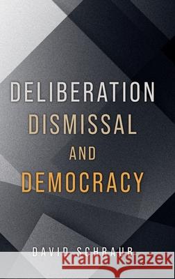 Deliberation, Dismissal, and Democracy David Schraub 9780197816387 Oxford University Press