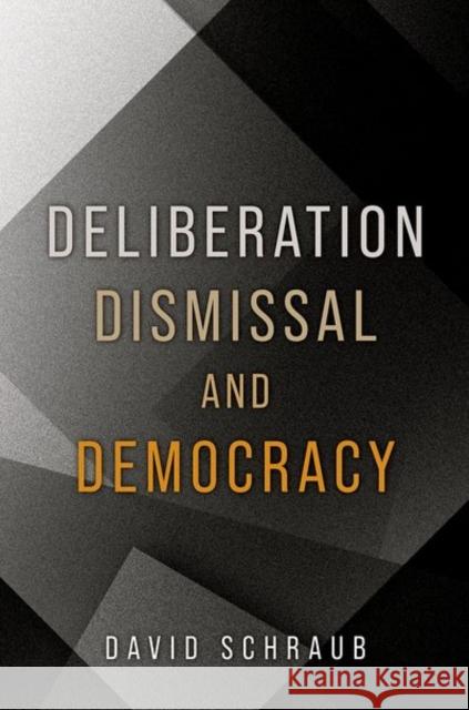 Deliberation, Dismissal, and Democracy David (Associate Professor of Law, Associate Professor of Law, Lewis & Clark Law School) Schraub 9780197816394 Oxford University Press
