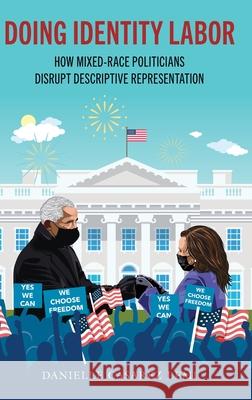 Doing Identity Labor: How Mixed-Race Politicians Disrupt Descriptive Representation Danielle Casarez (Tower Center Fellow, Tower Center Fellow, Southern Methodist University) Lemi 9780197816813