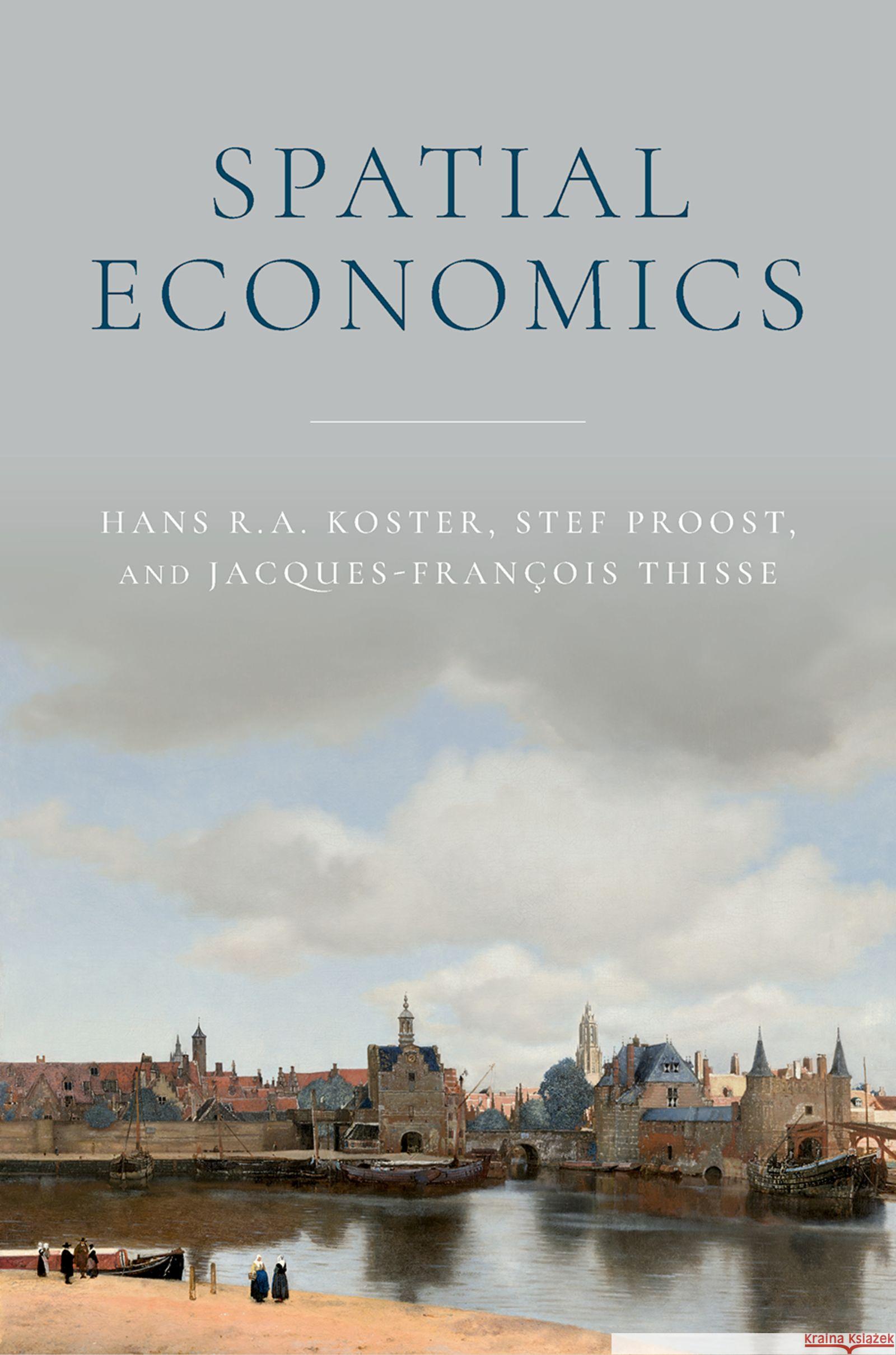 Spatial Economics Hans R. a. Koster Stef Proost Jacques-Fran?ois Thisse 9780197824702