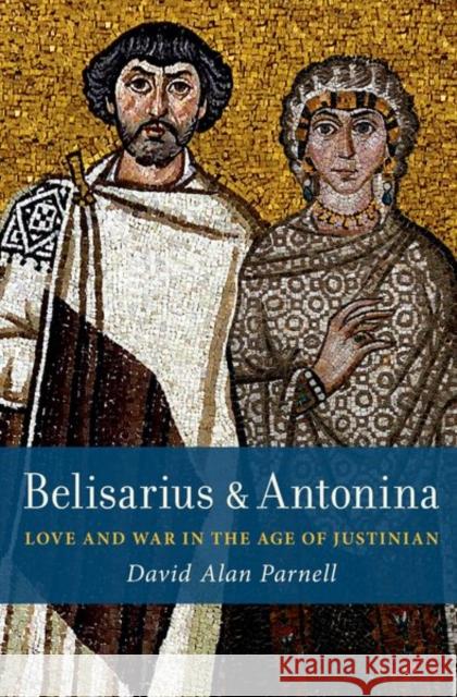 Belisarius & Antonina David Alan (Associate Professor of History, Associate Professor of History, Indiana University Northwest) Parnell 9780197825266