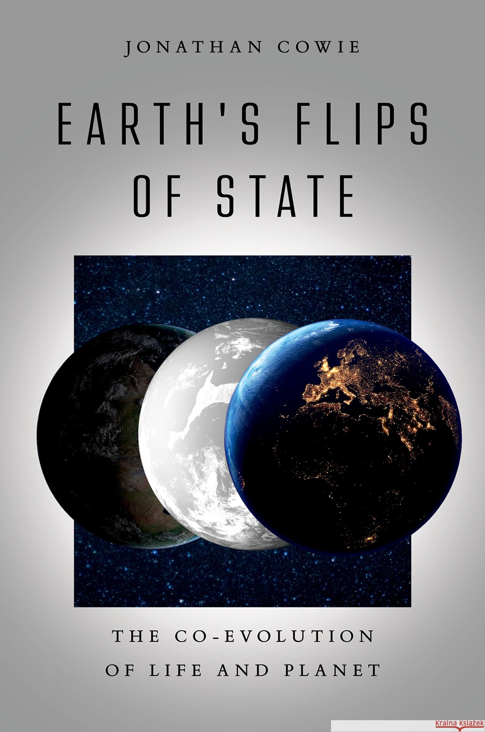 Earth's Flips of State: The Co-Evolution of Life and Planet Jonathan Cowie 9780197825365 Oxford University Press