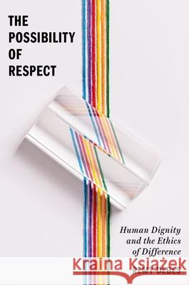 The Possibility of Respect: Human Dignity and the Ethics of Difference Remy Debes 9780197829714