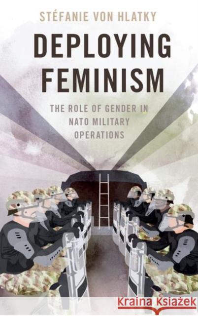 Deploying Feminism: The Role of Gender in NATO Military Operations Stefanie (Canada Research Chair in Gender, Security and the Armed Forces, Canada Research Chair in Gender, Security and 9780197834497 Oxford University Press