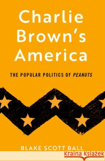 Charlie Brown's America: The Popular Politics of Peanuts Blake Scott (Associate Professor of History, Associate Professor of History, University of North Alabama) Ball 9780197836439 Oxford University Press