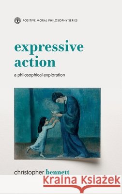 Expressive Action: A Philosophical Exploration Christopher (Professor of Philosophy, School of History, Philosophy and Digital Humanities, Professor of Philosophy, Sch 9780197838068