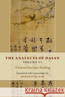The Analects of Dasan, Volume VI: A Korean Syncretic Reading Hongkyung Kim 9780197838266 Oxford University Press