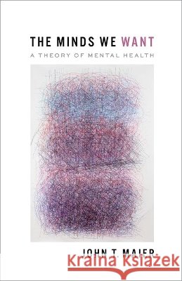 The Minds We Want John T. (Psychotherapist, Psychotherapist) Maier 9780197838617