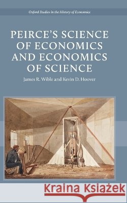 Peirceas Science of Economics and Economics of Science Kevin D. (Professor of Economics and Philosophy, Professor of Economics and Philosophy, Philosophy at Duke University) H 9780197838761