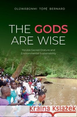 The Gods Are Wise Oluwabunmi Tope (Lecturer, Lecturer, Obafemi Awolowo University, Nigeria) Bernard 9780197838853 Oxford University Press Inc