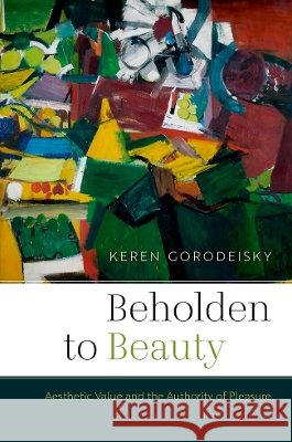 Beholden to Beauty Keren (Professor of Philosophy, Professor of Philosophy, Auburn University) Gorodeisky 9780197840634