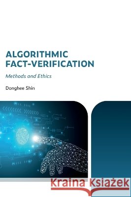 Algorithmic Fact-Verification: Methods and Ethics Donghee Shin 9780197849606